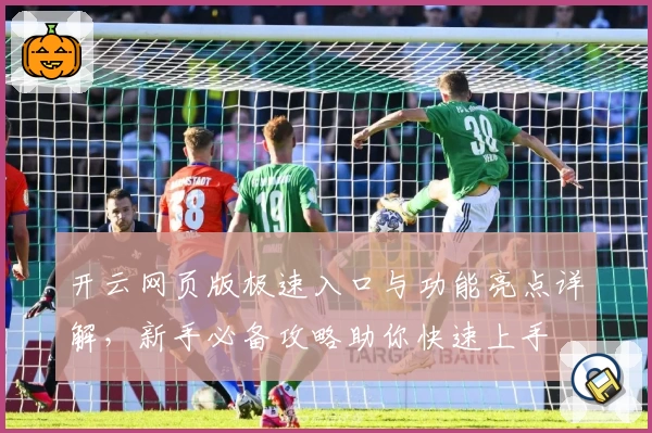 开云网页版极速入口与功能亮点详解，新手必备攻略助你快速上手