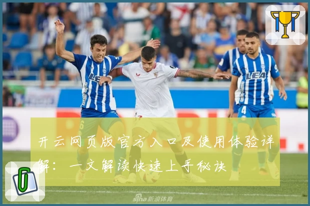 开云网页版官方入口及使用体验详解：一文解读快速上手秘诀