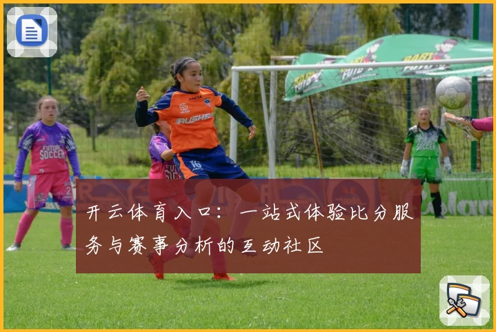 开云体育入口：一站式体验比分服务与赛事分析的互动社区