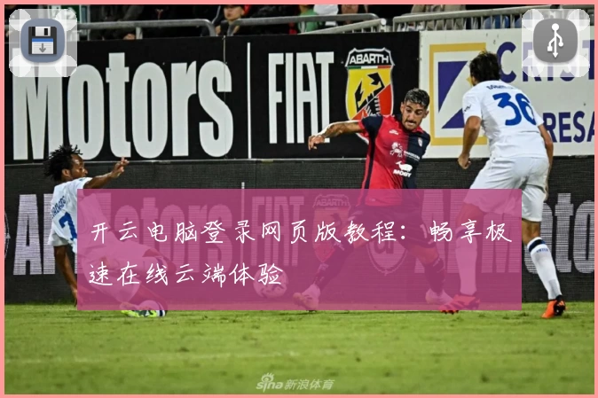 开云电脑登录网页版教程：畅享极速在线云端体验
